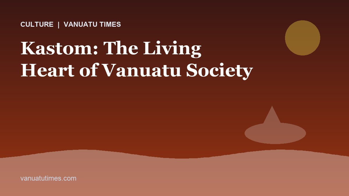 Kastom: The Living Heart of Vanuatu Society