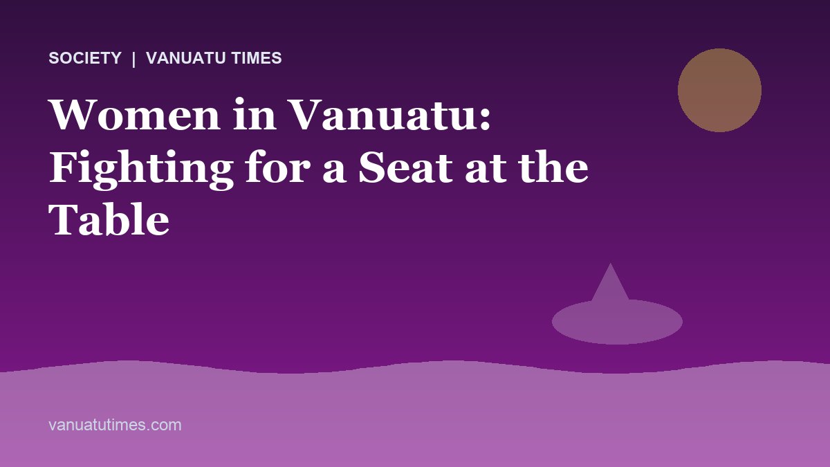 Women in Vanuatu: Fighting for a Seat at the Table